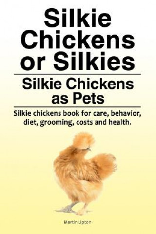 Carte Silkie Chickens or Silkies. Silkie Chickens as Pets. Silkie chickens book for care, behavior, diet, grooming, costs and health. Martin Upton