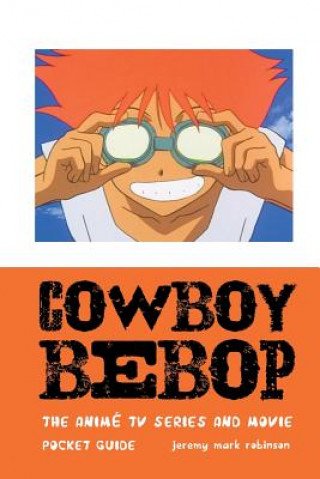 Kniha Cowboy Bebop: The Animé TV Series and Movie Jeremy Mark Robinson