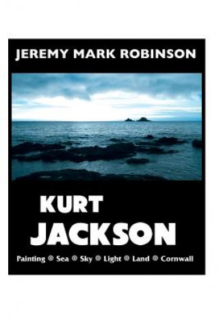 Βιβλίο Kurt Jackson: Painting: Sea: Sky: Light: Land: Cornwall Jeremy Mark Robinson