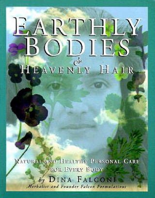 Carte Earthly Bodies & Heavenly Hair: Natural and Healthy Bodycare for Every Body herbalist. Dina Falconi