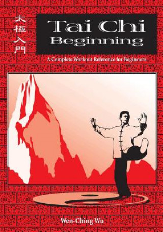 Kniha Tai Chi Beginning: A Complete Workout Reference for Beginners Wen-Ching Wu