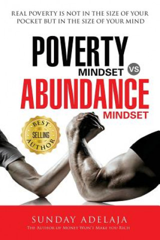 Kniha Poverty Mindset Vs Abundance Mindset: Poverty Mindset Vs Abundance Mindset: Real poverty is not in the size of your pocket but in the size of your min Sunday Adelaja
