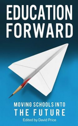 Kniha Education Forward: Moving Schools into the Future David Price