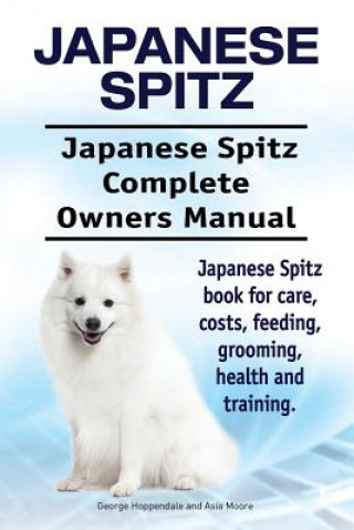 Buch Japanese Spitz. Japanese Spitz Complete Owners Manual. Japanese Spitz book for care, costs, feeding, grooming, health and training. George Hoppendale