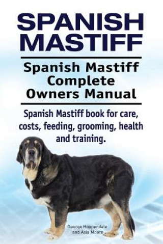 Kniha Spanish Mastiff. Spanish Mastiff Complete Owners Manual. Spanish Mastiff book for care, costs, feeding, grooming, health and training. George Hoppendale
