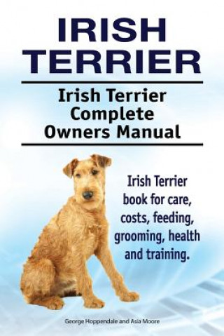 Carte Irish Terrier. Irish Terrier Complete Owners Manual. Irish Terrier book for care, costs, feeding, grooming, health and training. George Hoppendale