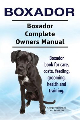 Carte Boxador. Boxador Complete Owners Manual. Boxador book for care, costs, feeding, grooming, health and training. George Hoppendale