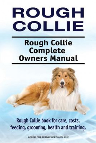 Könyv Rough Collie. Rough Collie Complete Owners Manual. Rough Collie book for care, costs, feeding, grooming, health and training. George Hoppendale