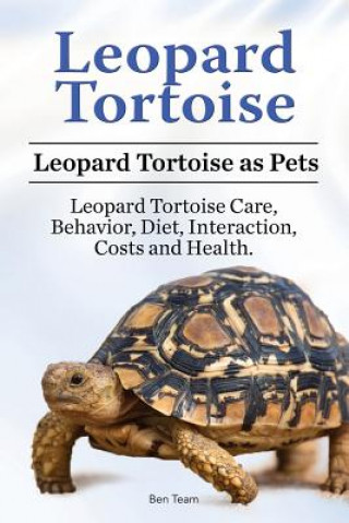 Kniha Leopard Tortoise. Leopard Tortoise as Pets. Leopard Tortoise Care, Behavior, Diet, Interaction, Costs and Health. Ben Team