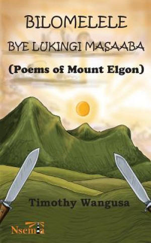 Carte Bilomelele bye Lukingi Masaaba: Poems of Mount Elgon Timothy Wangusa