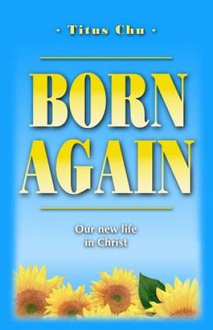 Carte Born Again: Our New Life in Christ Titus Chu