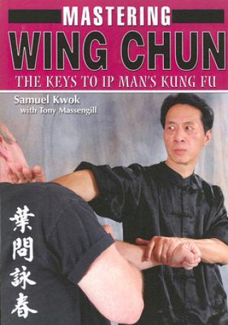 Könyv Mastering Wing Chun: The Keys to IP Man's Kung Fu Samuel Kwok