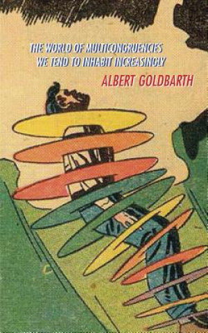 Kniha The World of Multicongruencies We Tend to Inhabit Increasingly Albert Goldbarth