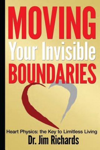 Kniha Moving Your Invisible Boundaries: Heart Physics: The Key to Limitless Living Jim Richards