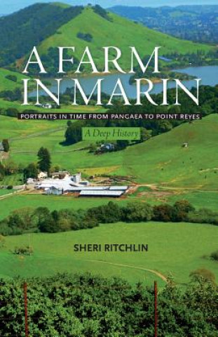 Kniha A Farm in Marin: Portraits in Time from Pangaea to Point Reyes, a Deep History Sheri Ritchlin