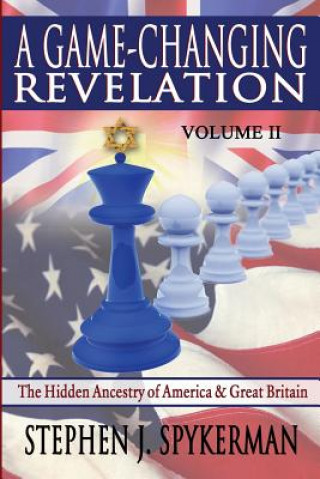 Kniha A Game Changing Revelation Volume 2: The Hidden Ancestry of America and Great Britain Stephen J Spykerman