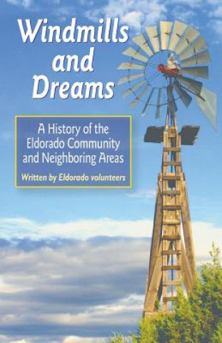 Könyv Windmills and Dreams: A History of the Eldorado Community and Neighboring Areas Eldorado Volunteers