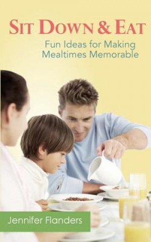 Livre Sit Down & Eat: Fun Ideas for Making Mealtime Memorable Jennifer Lyn Flanders