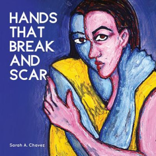 Kniha Hands That Break and Scar Sarah A Chavez