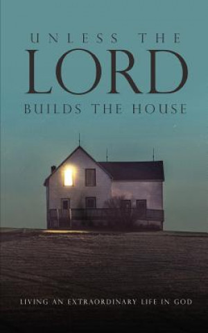 Carte Unless the Lord Builds the House: Living an Extraordinary Life in God Hamp Lee III