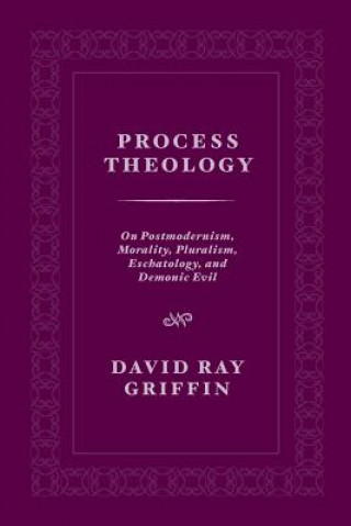 Könyv Process Theology: On Postmodernism, Morality, Pluralism, Eschatology, and Demonic Evil David Ray Griffin