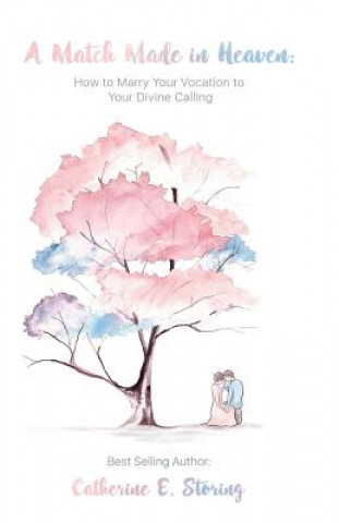 Książka A Match Made In Heaven: How to Marry Your Vocation to Your Divine Calling Catherine E Storing