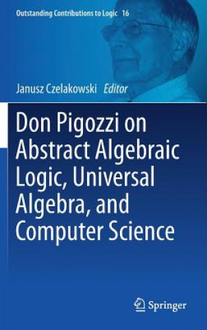 Kniha Don Pigozzi on Abstract Algebraic Logic, Universal Algebra, and Computer Science Janusz Czelakowski