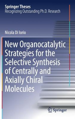 Книга New Organocatalytic Strategies for the Selective Synthesis of Centrally and Axially Chiral Molecules Nicola Di Iorio