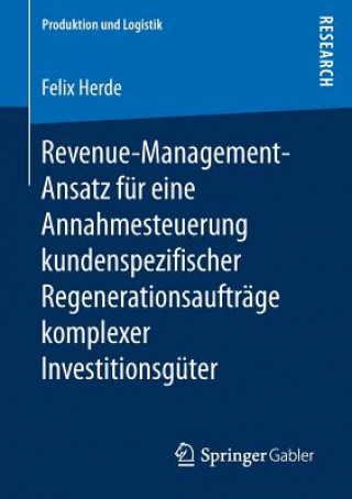 Kniha Revenue-Management-Ansatz Fur Eine Annahmesteuerung Kundenspezifischer Regenerationsauftrage Komplexer Investitionsguter Felix Herde