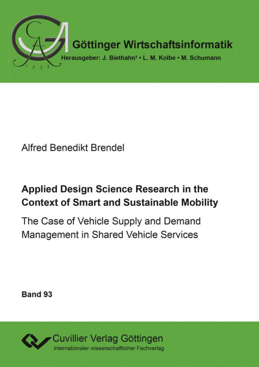Kniha Applied Design Science Research in the Context of Smart and Sustainable Mobility. The Case of Vehicle Supply and Demand Management in Shared Vehicle S Alfred Benedikt Brendel