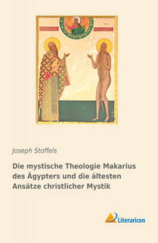 Könyv Die mystische Theologie Makarius des Ägypters und die ältesten Ansätze christlicher Mystik Joseph Stoffels