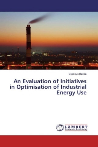 Kniha An Evaluation of Initiatives in Optimisation of Industrial Energy Use Gracious Banda