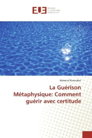 Kniha La Guérison Métaphysique: Comment guérir avec certitude Edmond Nanoukon