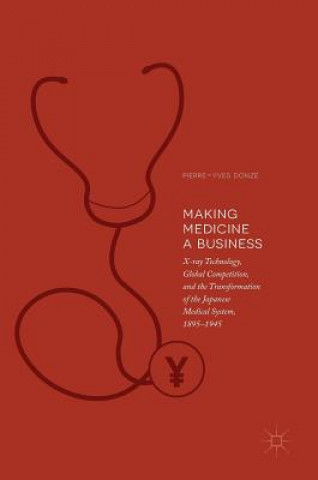 Knjiga Making Medicine a Business Pierre-Yves (Osaka University Japan) Donze