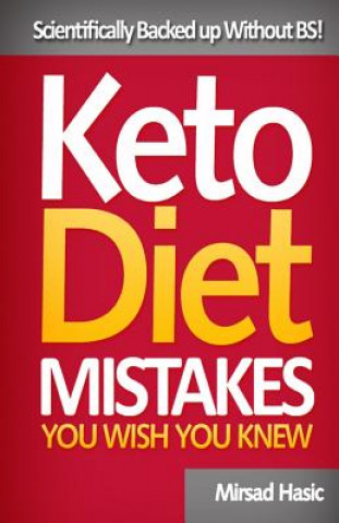 Kniha Keto Diet Mistakes You Wish You Knew: Scientifically Backed up Without BS! Mirsad Hasic