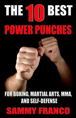 Kniha The 10 Best Power Punches: For Boxing, Martial Arts, Mma and Self-Defense Sammy Franco