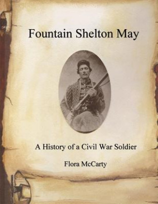 Kniha Fountain Shelton May: A History of a Civil War Soldier Flora McCarty