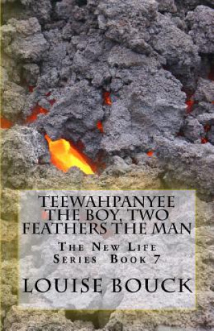 Kniha Teewahpanyee The Boy, Two Feathers The Man: The New Life Series Book 7 Louise Bouck