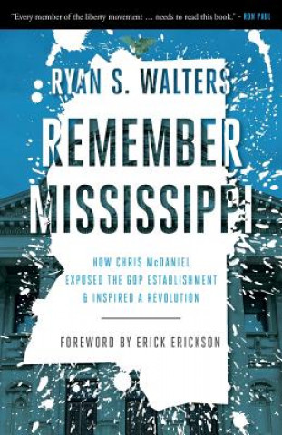 Knjiga Remember Mississippi: How Chris McDaniel Exposed the GOP Establishment and Inspired a Revolution Ryan Walters