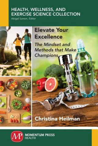 Kniha Elevate Your Excellence: The Mindset and Methods that Make Champions Christina Heilman