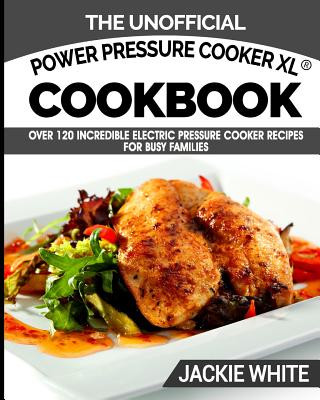 Libro The Unofficial Power Pressure Cooker XL(R) Cookbook: Over 120 Incredible Electric Pressure Cooker Recipes For Busy Families (Electric Pressure Cooker Jackie White