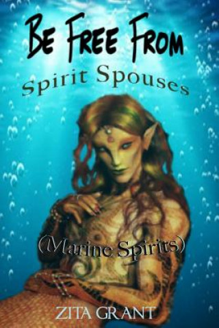 Książka Be Free From Spirit Spouses (Marine Spirits) Zita Grant