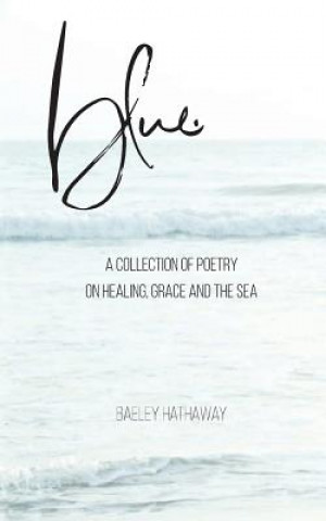 Könyv blue.: a collection of poetry on healing, grace, and the sea Baeley Hathaway