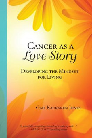 Kniha Cancer as a Love Story: Developing the Mindset for Living Gail Kauranen Jones