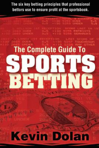 Βιβλίο The Complete Guide to Sports Betting: The six key betting principles that professional bettors use to ensure profit at the sports book Kevin Dolan