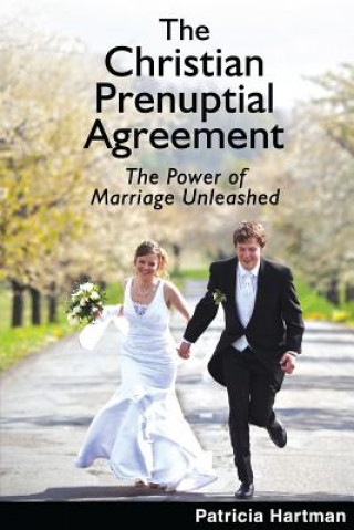 Book The Christian Prenuptial Agreement: The Power of Marriage Unleashed Patricia Hartman