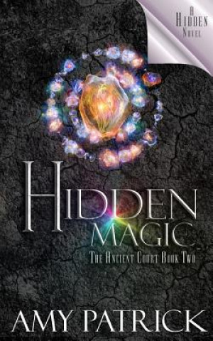 Könyv Hidden Magic, Book 2 of the Ancient Court Trilogy: A Hidden Novel Amy Patrick
