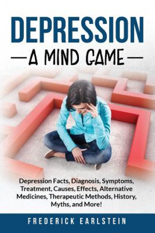 Carte Depression: Depression Facts, Diagnosis, Symptoms, Treatment, Causes, Effects, Alternative Medicines, Therapeutic Methods, History Frederick Earlstein