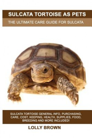 Książka Sulcata Tortoise as Pets: Sulcata Tortoise General Info, Purchasing, Care, Cost, Keeping, Health, Supplies, Food, Breeding and More Included! Th Lolly Brown