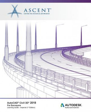 Book AutoCAD Civil 3D 2018 For Surveyors - Imperial: Autodesk Authorized Publisher Ascent - Center for Technical Knowledge